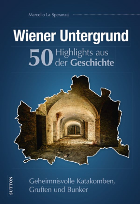 Wiener Untergrund. 50 Highlights aus der Geschichte